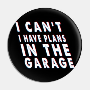 I Can't I Have Plans In The Garage Costume Gift Pin