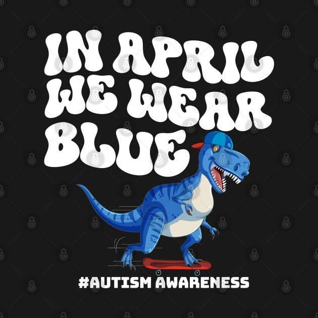 In April We Wear Blue Autism A Dinosaur On Skateboard by zofry's life