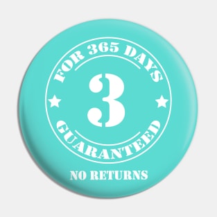 Birthday 3 for 365 Days Guaranteed Pin