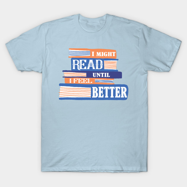 Discover I might Read until I feel better - Book Lover - T-Shirt