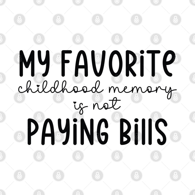 My Favorite Childhood Memory Is Not Paying Bills Funny Sarcastic Saying by lavishgigi