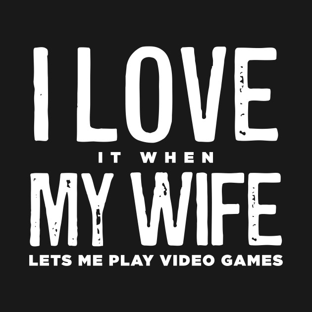 Disover I LOVE it when MY WIFE Lets Me Play Video Games - I Love My Wife - T-Shirt