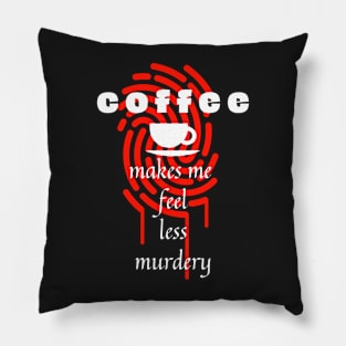 Coffee makes me feel less murdery Pillow