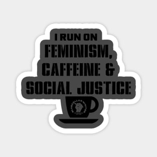 I Run on Feminism, Caffeine & Social Justice (black letters and cup design) Magnet