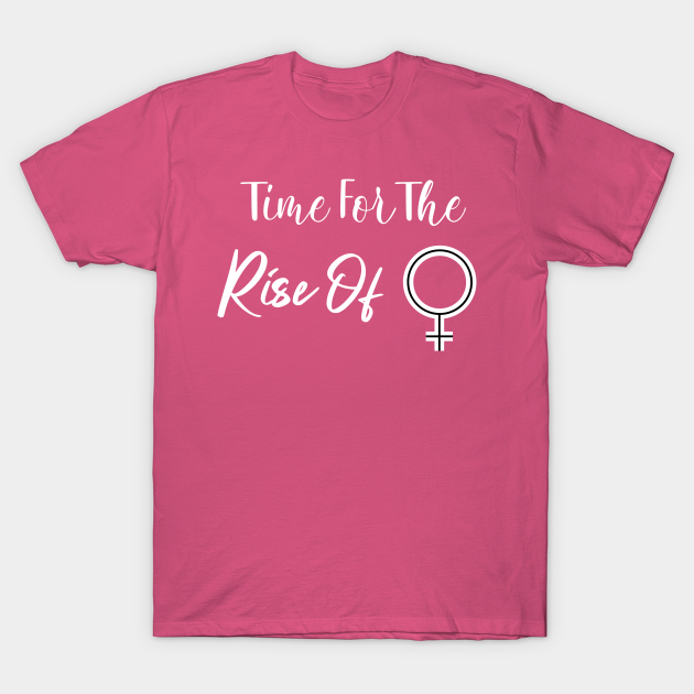 Time for the rise of Women - Womens Rights - T-Shirt