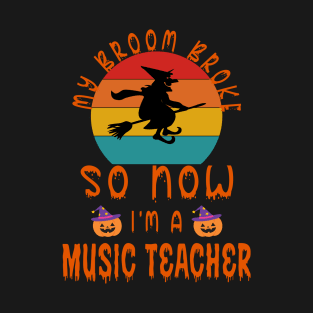 My Broom Broke So Now I'M A Music Teacher - Music Teacher Halloween Gift T-Shirt