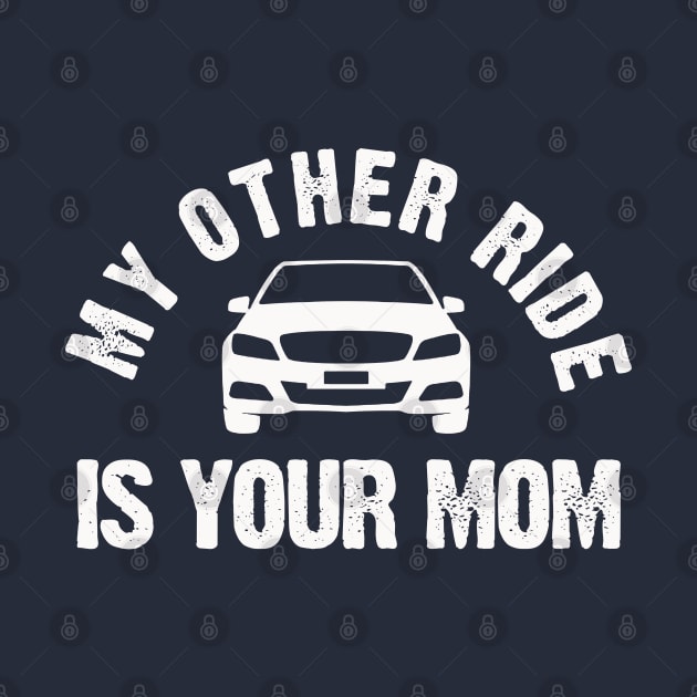 My Other Ride is Your Mom by PopCultureShirts