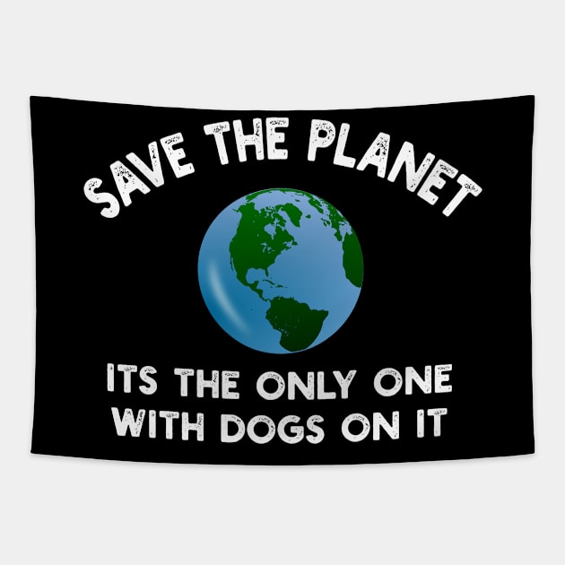 Save The Planet Its The Only One With Dogs On It Tapestry by YouthfulGeezer