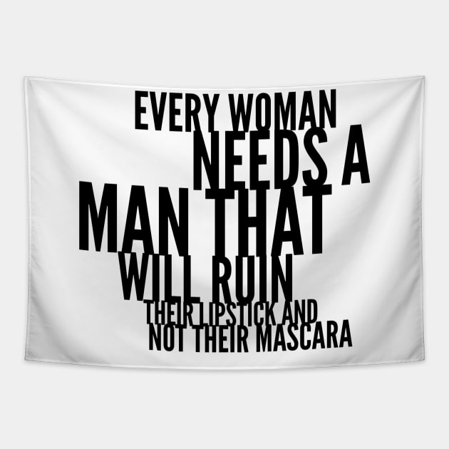 every woman needs a man that will ruin their lipstick and not their mascara Tapestry by GMAT