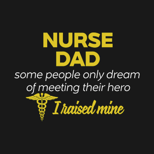 Nurse Dad Some People Only Dream Of Meeting their Hero I Raised Mine T-Shirt