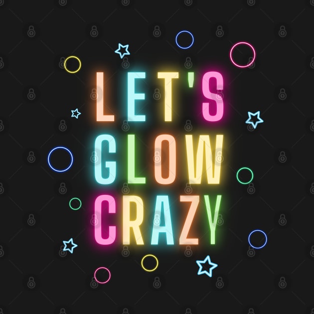 Let's Glow Crazy - Funny retro neon lights party design by apparel.tolove@gmail.com