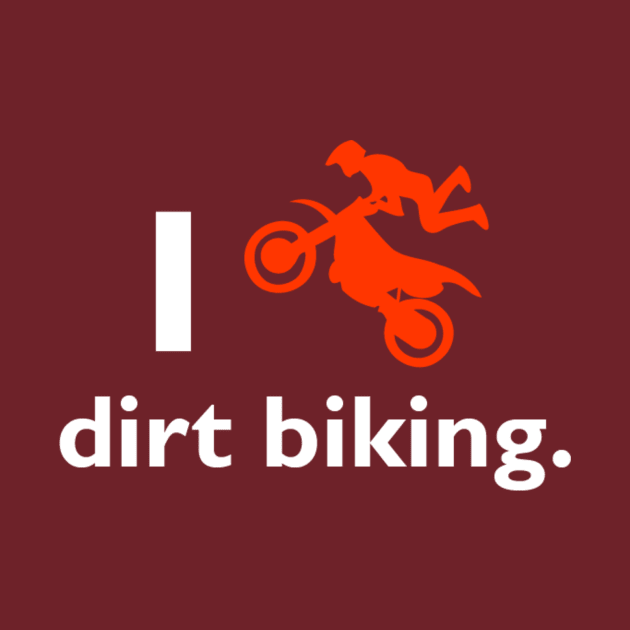 I Love Dirt Biking by onestarguitar