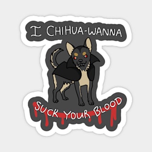 Chihua-wanna Suck Blood Magnet