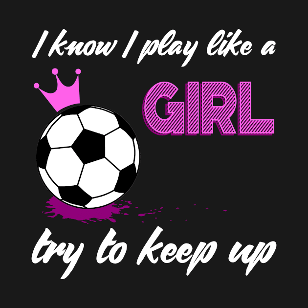 I know I play like a girl try to keep up by Dr_Squirrel