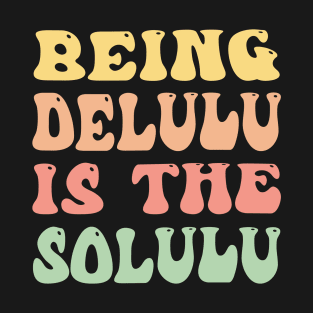 Being Delulu Is The Solulu Funny Groovy T-Shirt