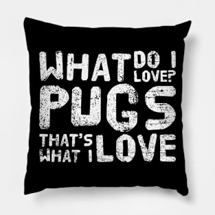 What do I love? PUGS! Pillow