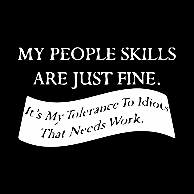 My People Skills Are Just Fine. It's My Tolerance To Idiots That Need work by Cutepitas