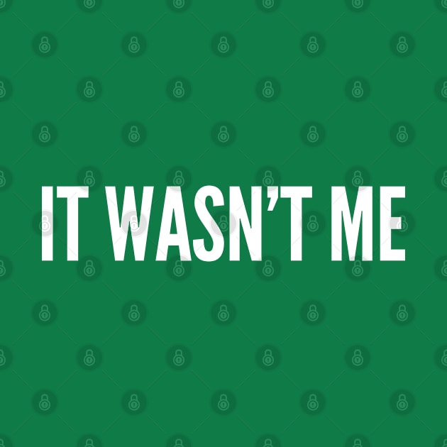 It Wasn't Me - Funny Slogan Witty Deny Joke Statement by sillyslogans