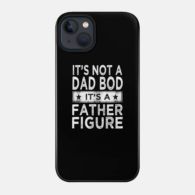 its not a dad bod its a father figure - Father - Phone Case