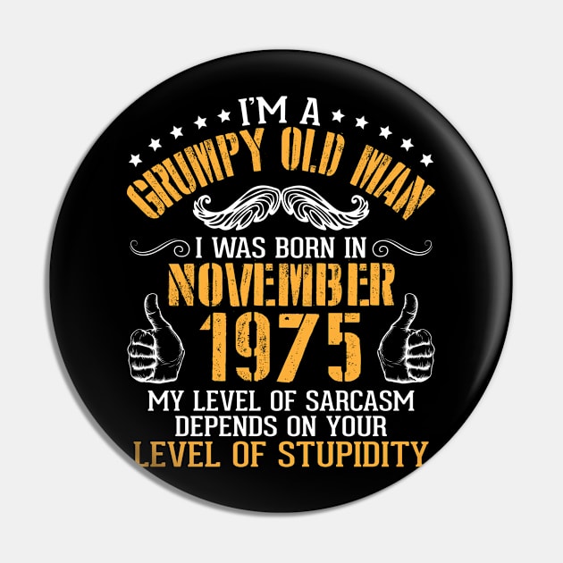 I'm A Grumpy Old Man I Was Born In Nov 1975 My Level Of Sarcasm Depends On Your Level Of Stupidity Pin by bakhanh123