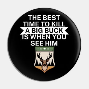 The best time to kill a big buck is when you see Pin