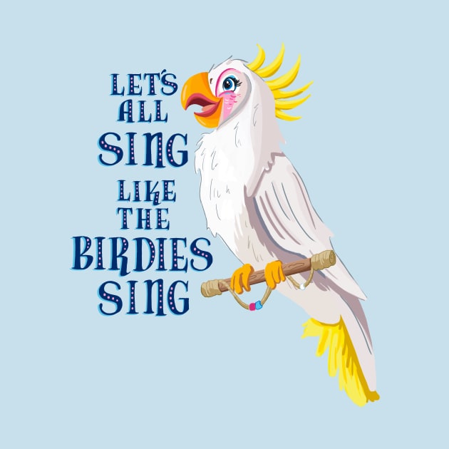 Let's All Sing Like The Birdies Sing by missalexfinley