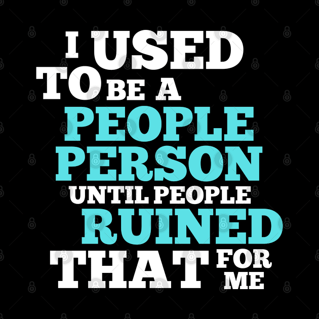 Funny Saying Sarcastic Quote I Used To Be A People Person by BuddyandPrecious