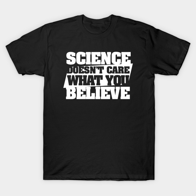 Disover Science doesn't care what you believe - Atheist - T-Shirt