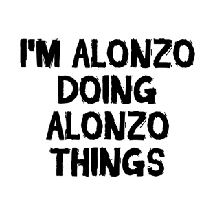 I'm Alonzo doing Alonzo things T-Shirt