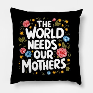 THE WORLD NEEDS OUR MOTHERS girls woman Pillow