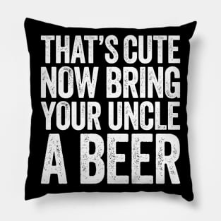 Mens Thats Cute Now Bring Your Uncle A Beer Pillow