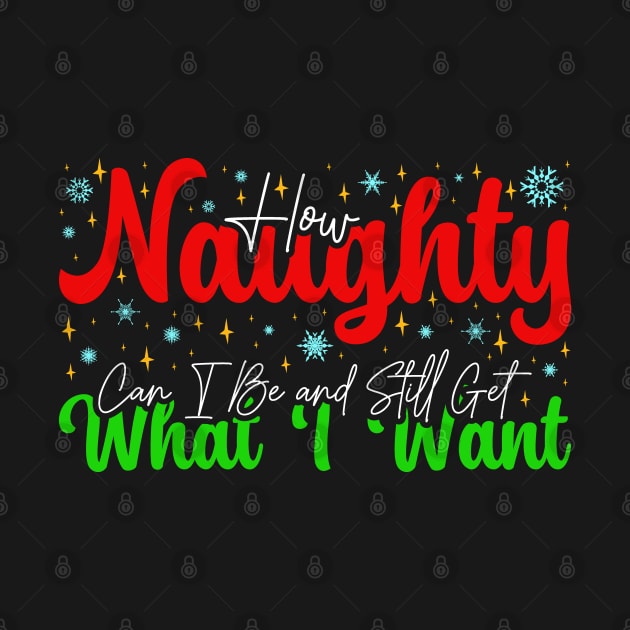 How Naughty Can I Be and Still Get What I Want - Funny Christmas Quote by BenTee