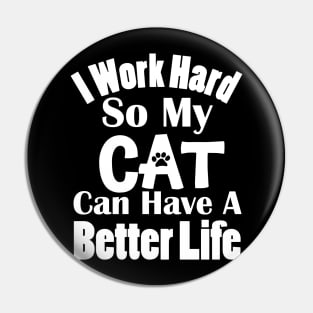 I Work Hard So My Cat Can Have A Better Life Pin