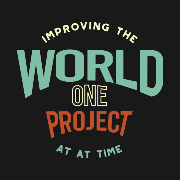 Improving the World One Project at a Time by whyitsme