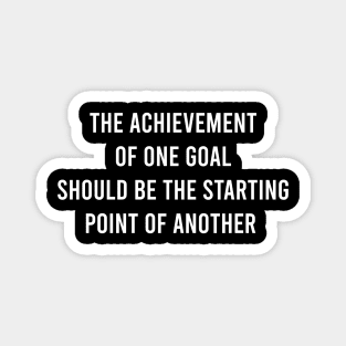 The Achievement Of One Goal Should Be The Starting Point Of Another Magnet