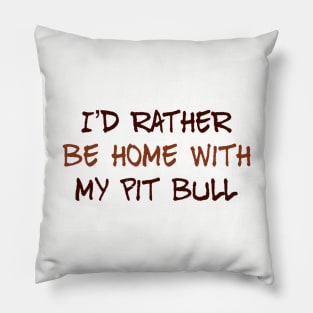 I’d Rather Be Home With My Pit Bull Pillow