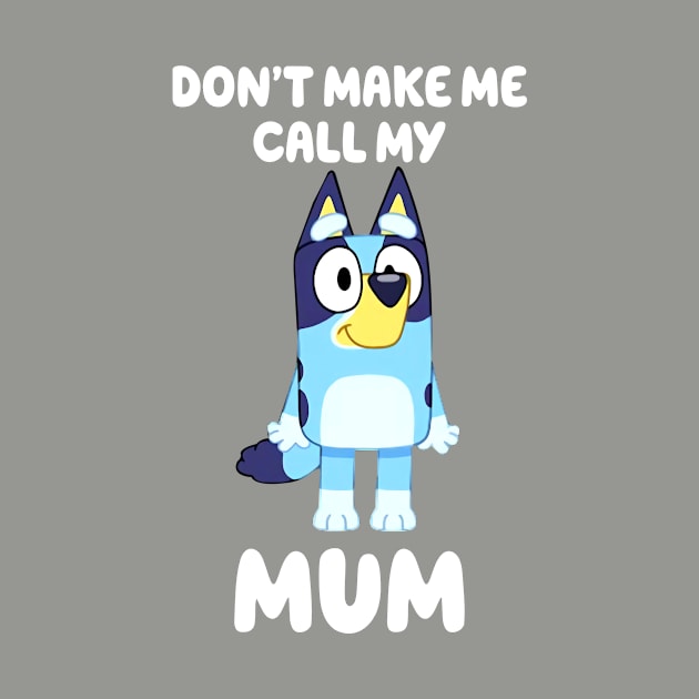 Bluey Don't Make Me Call My Mum Personalized Dad Dancing Birthday Dog Cartoon by Justine Nolanz