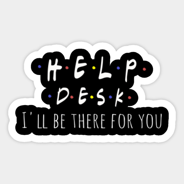 Funny Help Desk Friends Parody Design I Ll Be There For You