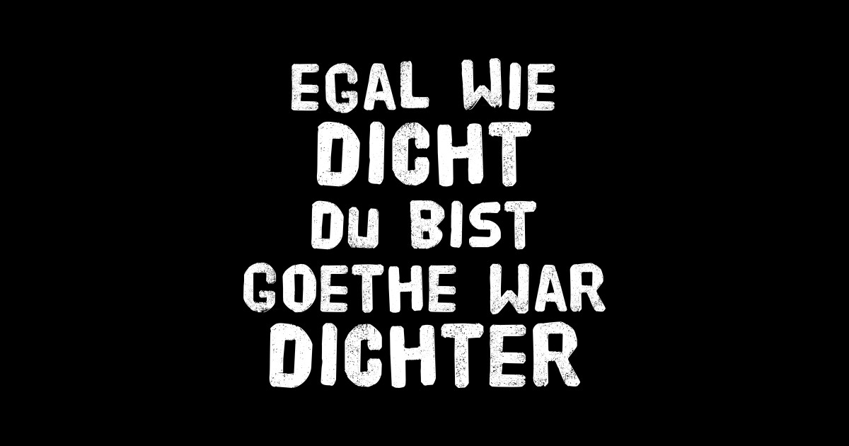 Egal Wie Dicht Du Bist Goethe War Dichter www.teepublic.com