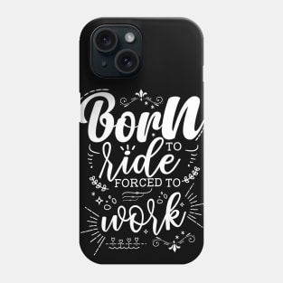 Born To Ride, Forced To Work Phone Case