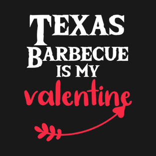 Texas Barbecue is My Valentine - Funny Quotes Gift Ideas - Valentine Ideas For Single Ladies T-Shirt