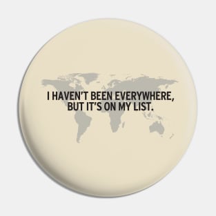 I Haven't Been Everywhere.... Pin