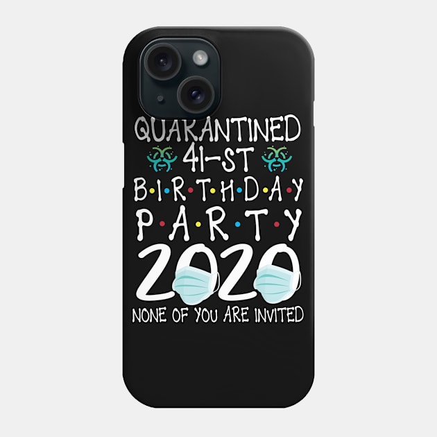 Quarantined 41st Birthday Party 2020 With Face Mask None Of You Are Invited Happy 41 Years Old Phone Case by bakhanh123