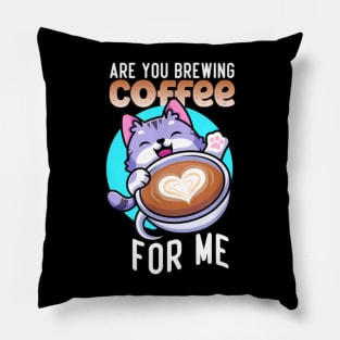 Are You Brewing Coffee For Me Pillow