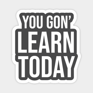 You Gon' Learn Today ! Magnet