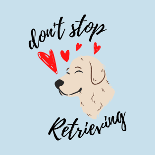 Don't stop retrieving T-Shirt