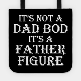 It's Not A Dad Bod It's A Father Figure Tote