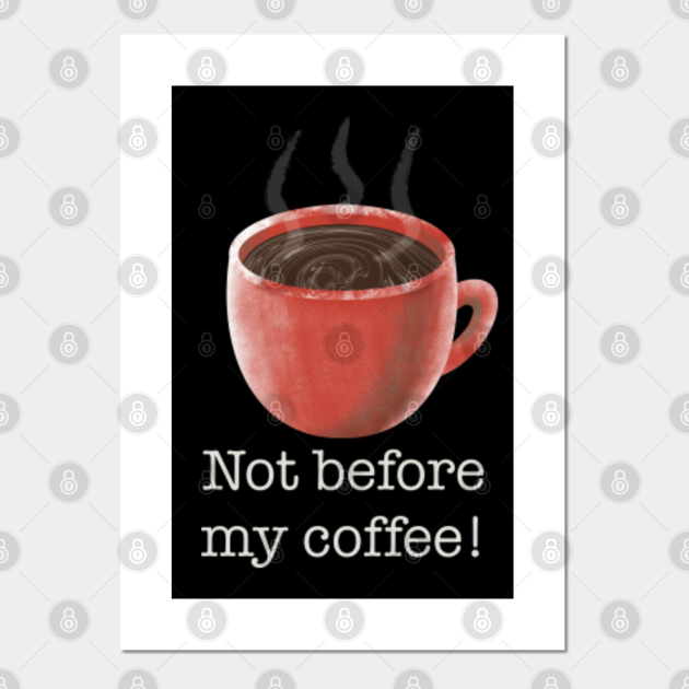Not Before My Coffee Coffee Posters And Art Prints Teepublic