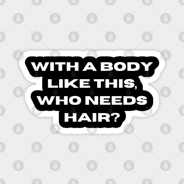 Whit a body like this, who needs hair? Funny Phrase, Men Humor, Joke Guy Magnet by JK Mercha