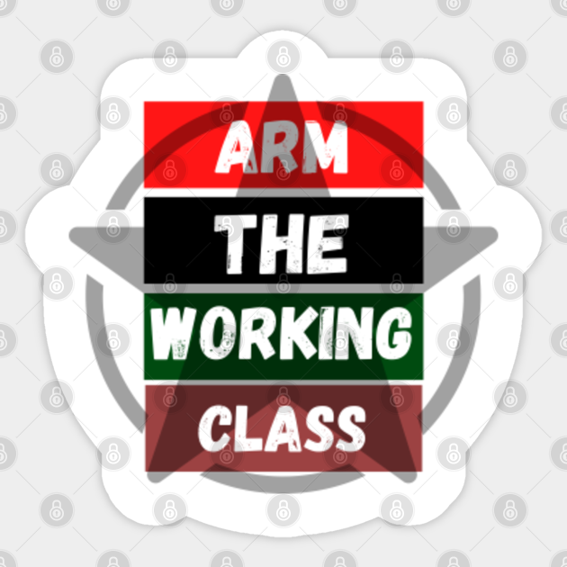 arm the working class-arm gift - Arm The Working Class - Sticker